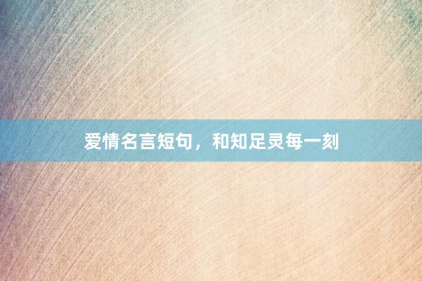 爱情名言短句,和知足灵每一刻